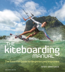 The Kiteboarding Manual 2nd edition: The Essential Guide for Beginners and Improvers - Andy Gratwick (Paperback) 25-05-2023 