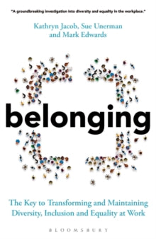 Belonging: The Key to Transforming and Maintaining Diversity, Inclusion and Equality at Work - Sue Unerman; Kathryn Jacob; Mark Edwards (Paperback) 12-05-2022 