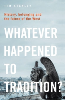 Whatever Happened to Tradition?: History, Belonging and the Future of the West - Tim Stanley (Paperback) 29-09-2022 