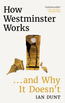 How Westminster Works . . . and Why It Doesn't - Ian Dunt (Hardback) 13-04-2023 