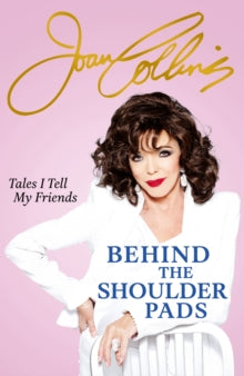 Behind The Shoulder Pads - Tales I Tell My Friends: The captivating, candid and hilarious new memoir from legendary actress and Sunday Times bestselling author - Joan Collins (Hardback) 28-09-2023 
