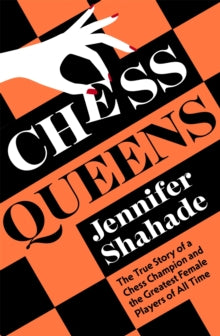 Chess Queens: The True Story of a Chess Champion and the Greatest Female Players of All Time - Jennifer Shahade (Hardback) 03-03-2022 