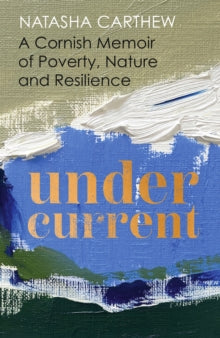 Undercurrent: A Cornish Memoir of Poverty, Nature and Resilience - Natasha Carthew (Hardback) 13-04-2023 