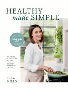 Deliciously Ella Healthy Made Simple: Delicious, plant-based recipes, ready in 30 minutes or less - Ella Mills (Hardback) 04-01-2024 