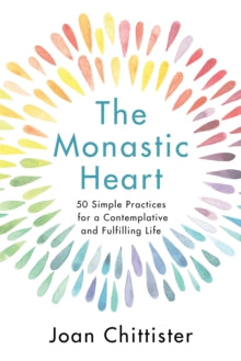 The Monastic Heart: 50 Simple Practices for a Contemplative and Fulfilling Life - Sister Joan Chittister, OSB (Hardback) 12-05-2022 