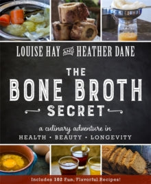 The Bone Broth Secret: A Culinary Adventure in Health, Beauty, and Longevity - Louise Hay; Heather Dane (Paperback) 05-01-2016 