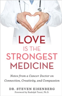 Love Is the Strongest Medicine: Notes from a Cancer Doctor on Connection, Creativity, and Compassion - Dr. Steven Eisenberg (Hardback) 25-05-2021 