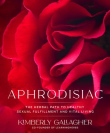Aphrodisiac: The Herbal Path to Healthy Sexual Fulfillment and Vital Living - Kimberly Gallagher (Paperback) 06-04-2021 