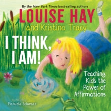 I Think, I Am!: Teaching Kids the Power of Affirmations - Louise Hay; Kristina Tracy (Hardback) 08-09-2020 