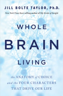 Whole Brain Living: The Anatomy of Choice and the Four Characters That Drive Our Life - Dr. Jill Bolte Taylor; Jason Gabbert (External Designer) (Hardback) 11-05-2021 