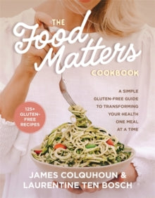 The Food Matters Cookbook: A Simple Gluten-Free Guide to Transforming Your Health One Meal at a Time - James Colquhoun; Laurentine ten Bosch (Paperback) 14-11-2023 