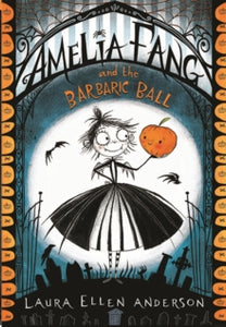 The Amelia Fang Series  Amelia Fang and the Barbaric Ball (The Amelia Fang Series) - Laura Ellen Anderson (Paperback) 05-10-2017 