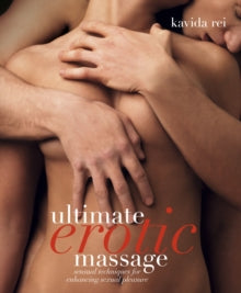 Ultimate Erotic Massage: Sensual Techniques for Enhancing Sexual Pleasure - Kavida Rei (Hardback) 14-01-2010 