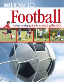 How To  How To...Football: A Step-by-Step Guide to Mastering Your Skills - DK (Hardback) 02-05-2011 