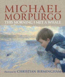 This Morning I Met a Whale - Sir Michael Morpurgo; Christian Birmingham (Paperback) 03-08-2009 