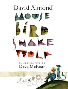 Mouse Bird Snake Wolf - David Almond; Dave McKean (Paperback) 02-01-2014 