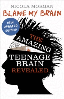 Blame My Brain: the Amazing Teenage Brain Revealed - Nicola Morgan (Paperback) 02-05-2013 