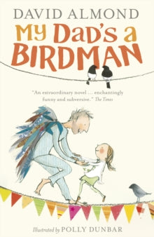 My Dad's a Birdman - David Almond; Polly Dunbar (Paperback) 02-04-2015 