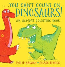 You Can't Count on Dinosaurs: An Almost Counting Book - Philip Ardagh; Elissa Elwick (Hardback) 02-04-2020 