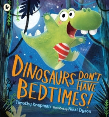 Dinosaurs Don't Have Bedtimes! - Timothy Knapman; Nikki Dyson (Paperback) 04-08-2016 