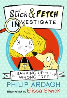 Stick and Fetch Adventures  Barking Up the Wrong Tree: Stick and Fetch Investigate - Philip Ardagh; Elissa Elwick (Paperback) 01-03-2018 
