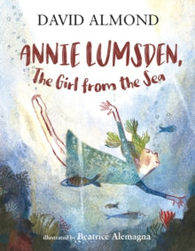 Annie Lumsden, the Girl from the Sea - David Almond; Beatrice Alemagna (Hardback) 06-08-2020 