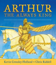 Arthur: The Always King - Kevin Crossley-Holland; Chris Riddell (Hardback) 04-11-2021 