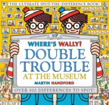 Where's Wally?  Where's Wally? Double Trouble at the Museum: The Ultimate Spot-the-Difference Book!: Over 500 Differences to Spot! - Martin Handford; Martin Handford (Hardback) 05-09-2019 