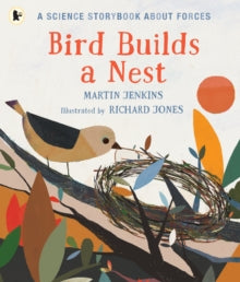 Bird Builds a Nest: A Science Storybook about Forces - Martin Jenkins; Richard Jones (Paperback) 03-01-2019 