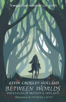 Between Worlds: Folktales of Britain & Ireland - Kevin Crossley-Holland; Frances Castle (Paperback) 01-08-2019 Winner of East Anglian Book Award - Mal Peet Children's Award 2019 (UK).