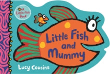 Little Fish  Little Fish and Mummy - Lucy Cousins; Lucy Cousins (Board book) 07-02-2019 