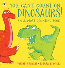 You Can't Count on Dinosaurs: An Almost Counting Book - Philip Ardagh; Elissa Elwick (Paperback) 05-08-2021 
