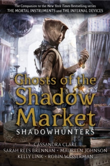 Shadowhunter Academy  Ghosts of the Shadow Market - Cassandra Clare; Sarah Rees Brennan; Maureen Johnson; Robin Wasserman; Kelly Link (Paperback) 02-07-2020 
