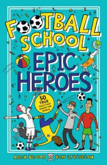 Football School Epic Heroes: 50 true tales that shook the world - Alex Bellos; Ben Lyttleton; Spike Gerrell (Paperback) 01-10-2020 