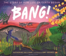 Walker Studio  BANG! The Story of How Life on Earth Began - Katherine Halligan; Amy Grimes (Hardback) 07-10-2021 