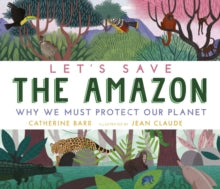Let's Save ...  Let's Save the Amazon: Why we must protect our planet - Catherine Barr; Jean Claude (Hardback) 04-11-2021 
