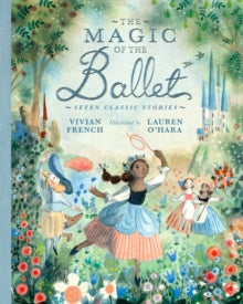 The Magic of the Ballet: Seven Classic Stories - Vivian French; Lauren O'Hara (Hardback) 06-10-2022 