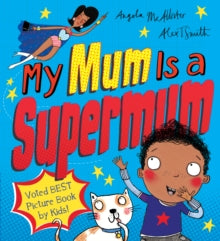 My Mum Is a Supermum - Angela McAllister; Alex T. Smith (Paperback) 07-01-2016 