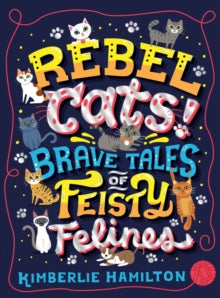 Rebel Cats! Brave Tales of Feisty Felines - Kimberlie Hamilton (Paperback) 01-11-2018 