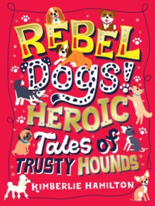 Rebel Dogs! Heroic Tales of Trusty Hounds - Kimberlie Hamilton (Paperback) 01-08-2019 