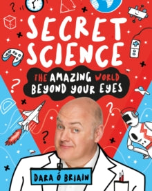 Secret Science: The Amazing World Beyond Your Eyes - Dara O Briain; Dan Bramall (Paperback) 03-10-2019 