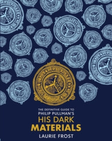 His Dark Materials  The Definitive Guide to Philip Pullman's His Dark Materials: The Original Trilogy - John Lawrence; Laurie Frost (Hardback) 05-09-2019 