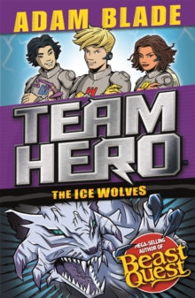 Team Hero  Team Hero: The Ice Wolves: Series 3 Book 1 With Bonus Extra Content! - Adam Blade (Paperback) 14-Jun-18 