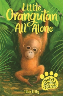 Baby Animal Friends  Baby Animal Friends: Little Orangutan All Alone: Book 3 - Tilda Kelly (Paperback) 08-07-2021 