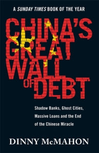 China's Great Wall of Debt: Shadow Banks, Ghost Cities, Massive Loans and the End of the Chinese Miracle - Dinny McMahon (Paperback) 02-05-2019 