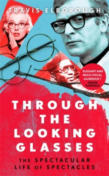 Through The Looking Glasses: 'Exuberant...glasses changed the world' Sunday Times - Travis Elborough (Hardback) 08-07-2021 
