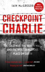 Checkpoint Charlie: The Cold War, the Berlin Wall and the Most Dangerous Place on Earth - Iain MacGregor (Paperback) 05-08-2021 