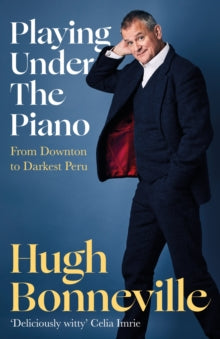 Playing Under the Piano: 'Comedy gold' Sunday Times: From Downton to Darkest Peru - Hugh Bonneville (Hardback) 13-10-2022 