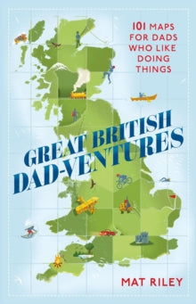 Great British Dad-ventures: 101 maps for dads who like doing things - Mat Riley (Paperback) 09-11-2023 