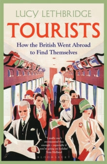 Tourists: How the British Went Abroad to Find Themselves - Lucy Lethbridge (Paperback) 03-08-2023 
